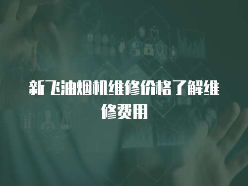 新飛油煙機維修價格了解維修費用