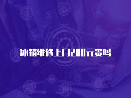 冰箱維修上門200元貴嗎