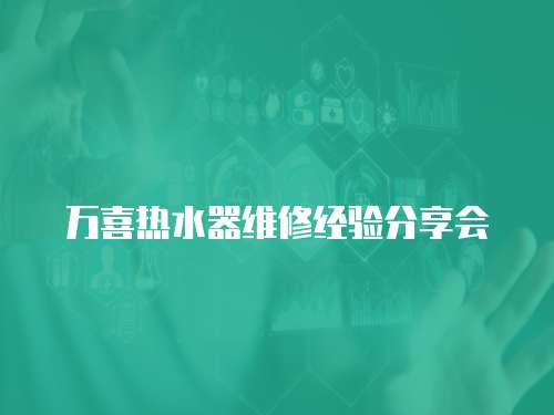 萬喜熱水器維修經驗分享會
