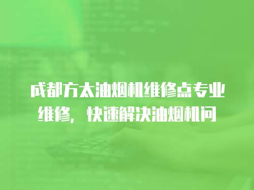成都方太油煙機維修點專業維修，快速解決油煙機問