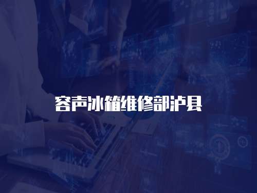 容聲冰箱維修部瀘縣