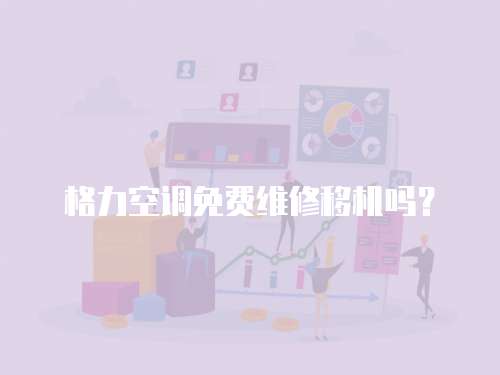 格力空調免費維修移機嗎？