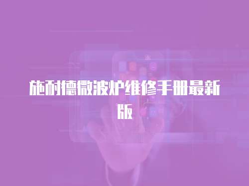 施耐德微波爐維修手冊最新版