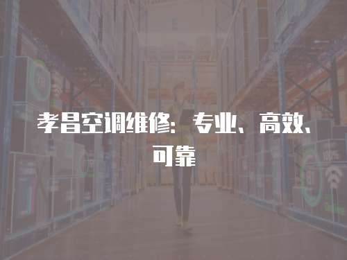 孝昌空調維修：專業(yè)、高效、可靠