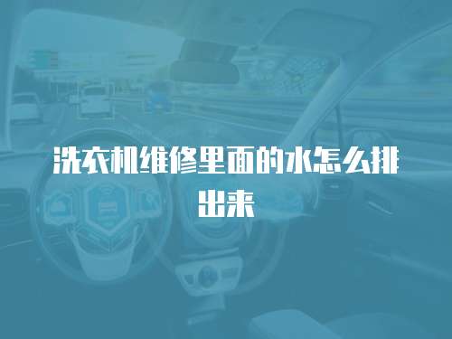 洗衣機維修里面的水怎么排出來