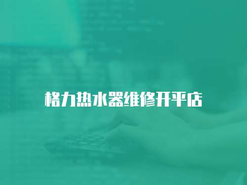格力熱水器維修開平店