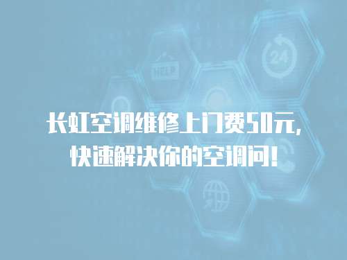 長虹空調維修上門費50元，快速解決你的空調問！