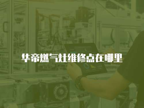 華帝燃氣灶維修點在哪里