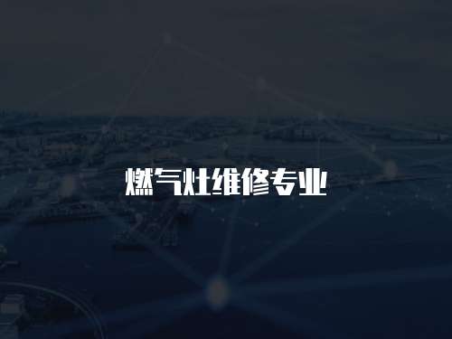 燃?xì)庠罹S修專業(yè)