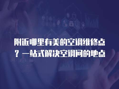附近哪里有美的空調維修點？一站式解決空調問的地點