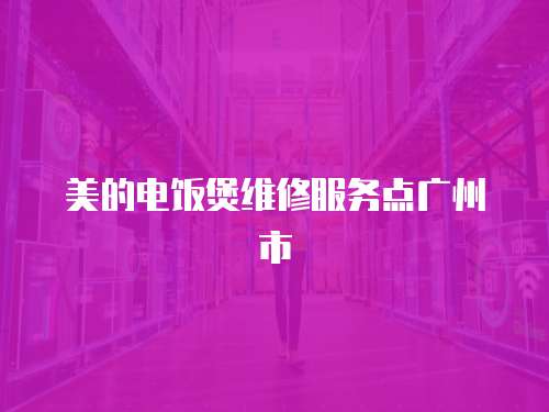 美的電飯煲維修服務點廣州市