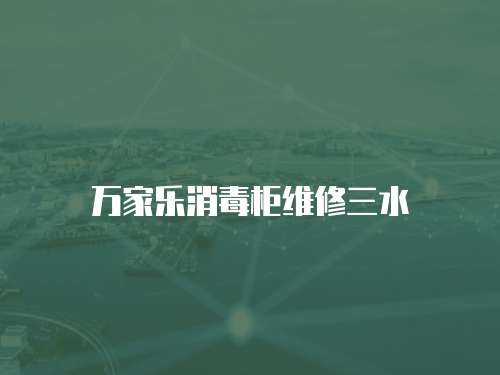 萬家樂消毒柜維修三水奌