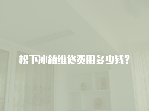 松下冰箱維修費(fèi)用多少錢(qián)？