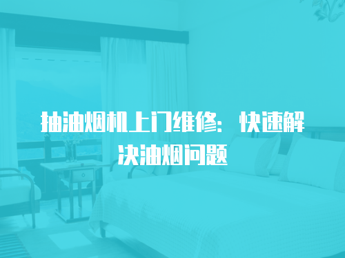 抽油煙機上門維修：快速解決油煙問題