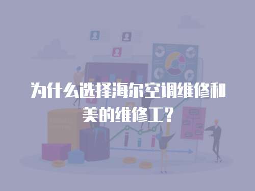 為什么選擇海爾空調維修和美的維修工？