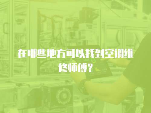 在哪些地方可以找到空調(diào)維修師傅？