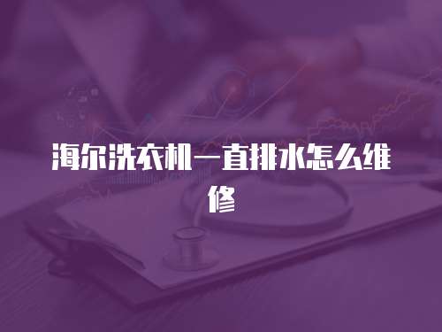 海爾洗衣機一直排水怎么維修