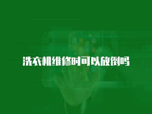 洗衣機維修時可以放倒嗎