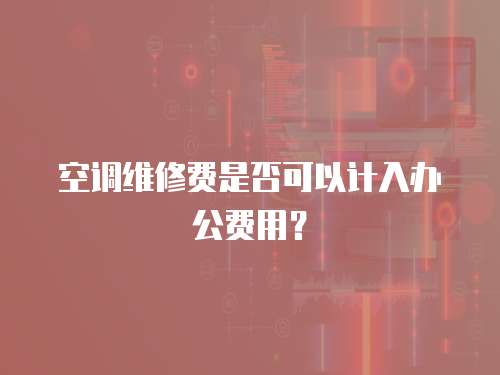 空調維修費是否可以計入辦公費用？