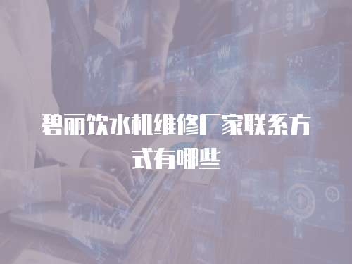 碧麗飲水機維修廠家聯系方式有哪些