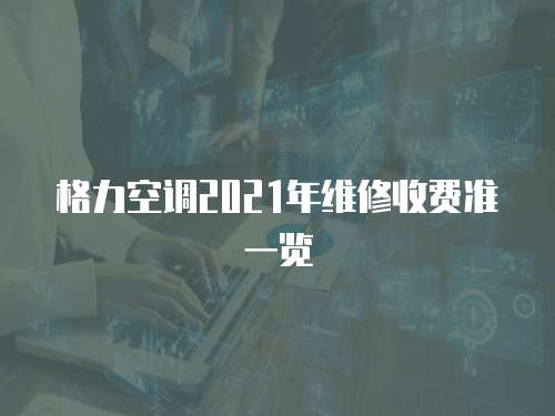 格力空調2021年維修收費準一覽