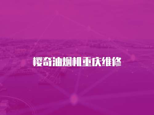 櫻奇油煙機重慶維修