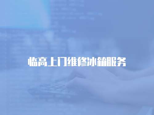 臨高上門維修冰箱服務(wù)
