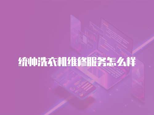 統帥洗衣機維修服務怎么樣