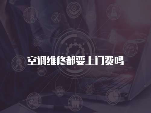 空調維修都要上門費嗎