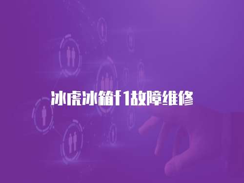 冰虎冰箱f1故障維修