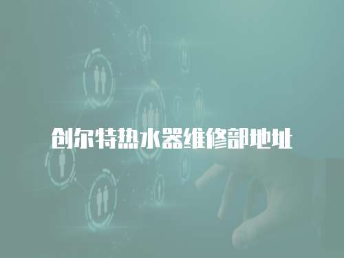 創(chuàng)爾特?zé)崴骶S修部地址