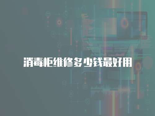 消毒柜維修多少錢最好用