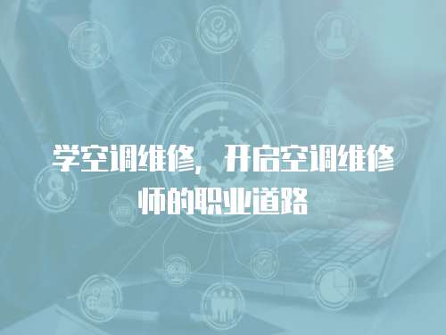 學空調維修，開啟空調維修師的職業道路
