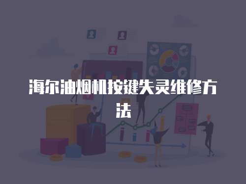 海爾油煙機按鍵失靈維修方法