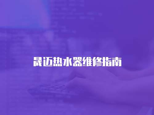 晟邁熱水器維修指南