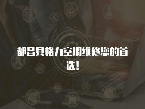 都昌縣格力空調維修您的首選！