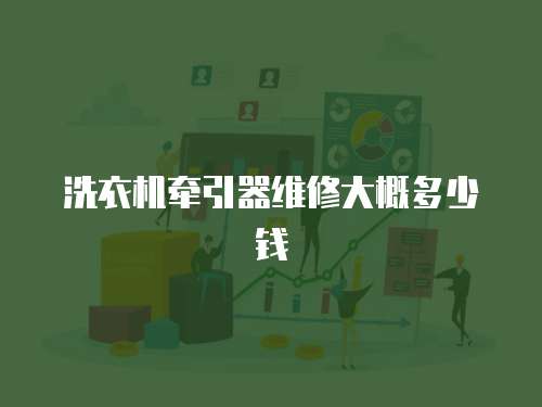 洗衣機(jī)牽引器維修大概多少錢