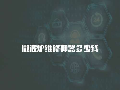 微波爐維修神器多少錢