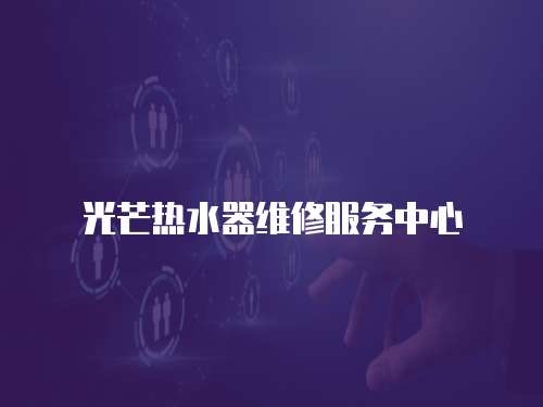 光芒熱水器維修服務(wù)中心