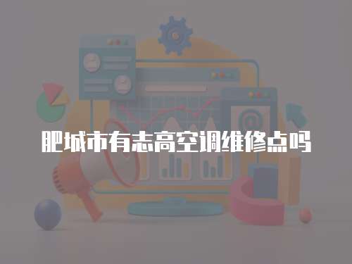 肥城市有志高空調(diào)維修點(diǎn)嗎