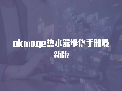 okmage熱水器維修手冊(cè)最新版