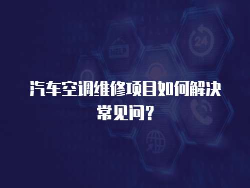 汽車空調維修項目如何解決常見問？