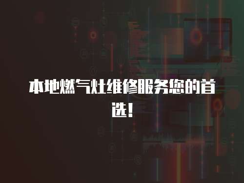 本地燃?xì)庠罹S修服務(wù)您的首選！