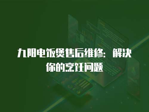 九陽電飯煲售后維修：解決你的烹飪問題