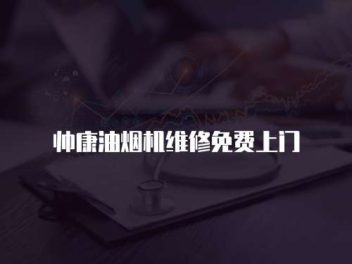 帥康油煙機(jī)維修免費(fèi)上門