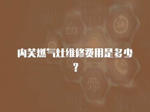 內(nèi)芙燃?xì)庠罹S修費(fèi)用是多少？