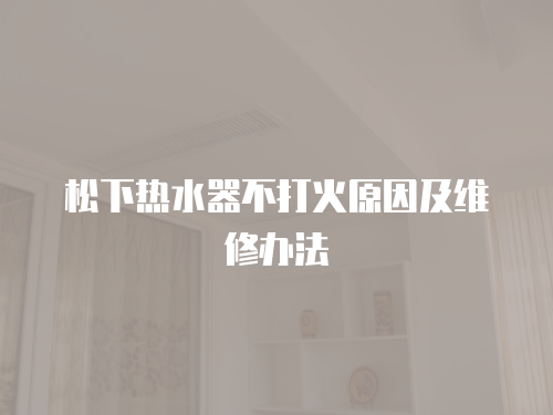松下熱水器不打火原因及維修辦法