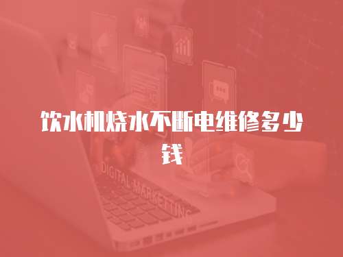 飲水機燒水不斷電維修多少錢