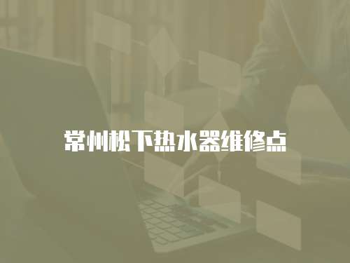 常州松下熱水器維修點