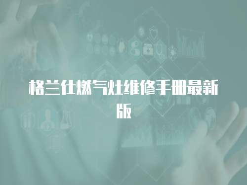 格蘭仕燃?xì)庠罹S修手冊(cè)最新版